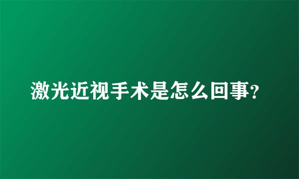 激光近视手术是怎么回事？