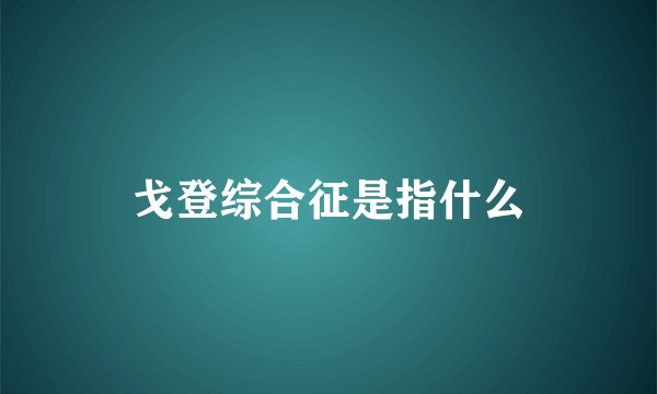 戈登综合征是指什么