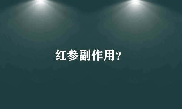 红参副作用？