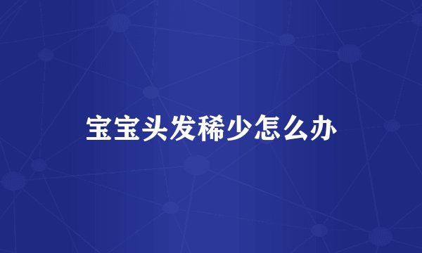 宝宝头发稀少怎么办