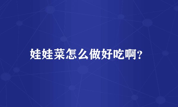 娃娃菜怎么做好吃啊？