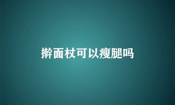 擀面杖可以瘦腿吗