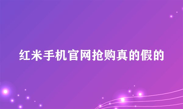 红米手机官网抢购真的假的