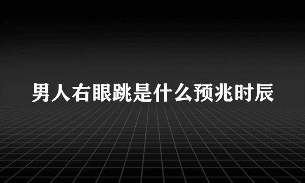 男人右眼跳是什么预兆时辰