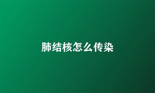 肺结核怎么传染