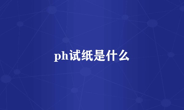 ph试纸是什么