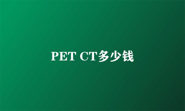 PET CT多少钱