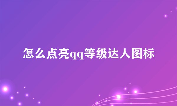 怎么点亮qq等级达人图标