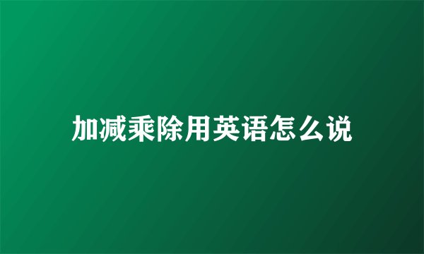 加减乘除用英语怎么说