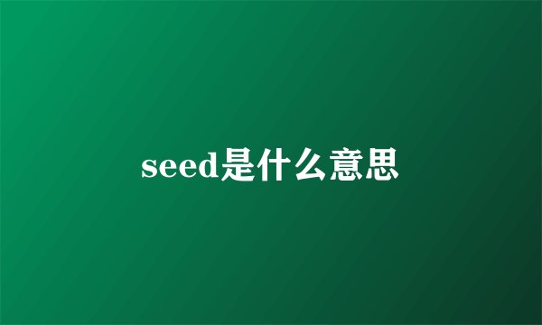 seed是什么意思