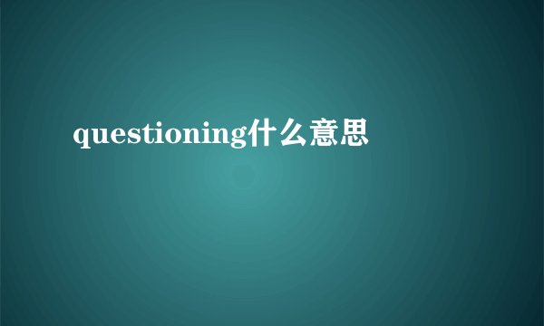 questioning什么意思