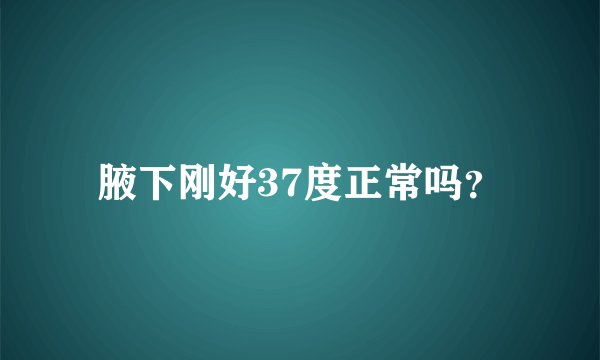 腋下刚好37度正常吗？