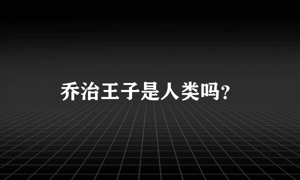 乔治王子是人类吗？