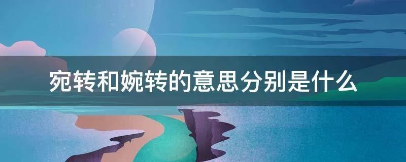 宛转和婉转的意思分别是什么