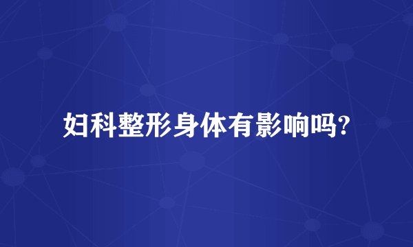 妇科整形身体有影响吗?