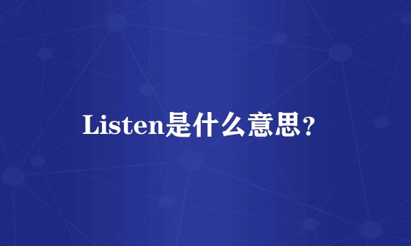 Listen是什么意思？