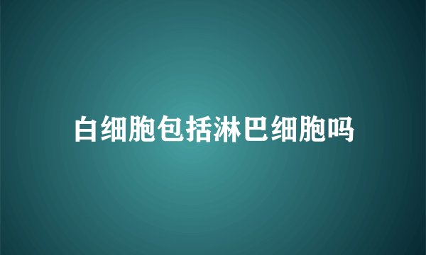 白细胞包括淋巴细胞吗
