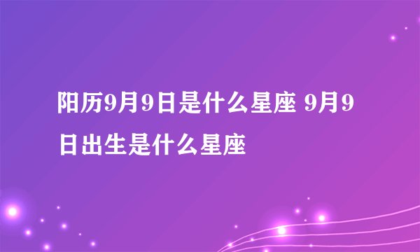 阳历9月9日是什么星座 9月9日出生是什么星座