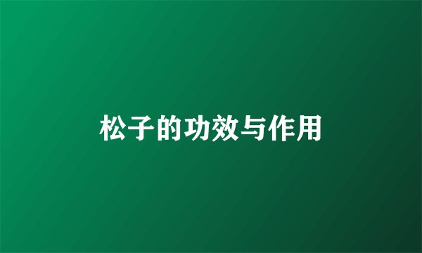 松子的功效与作用