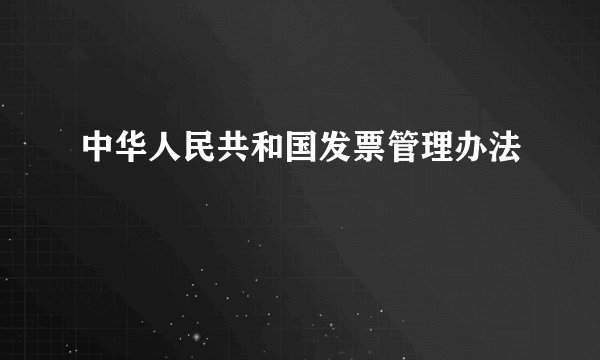 中华人民共和国发票管理办法