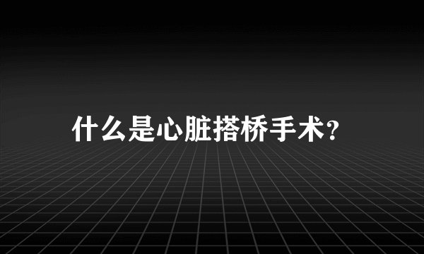 什么是心脏搭桥手术？