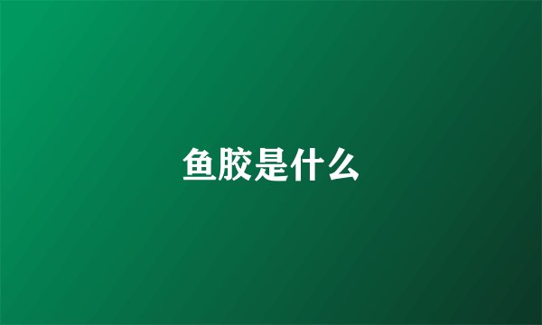 鱼胶是什么