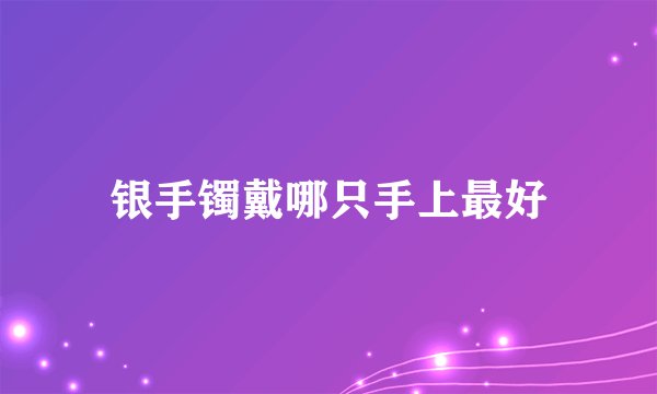 银手镯戴哪只手上最好