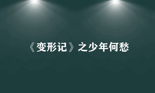 《变形记》之少年何愁
