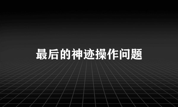 最后的神迹操作问题