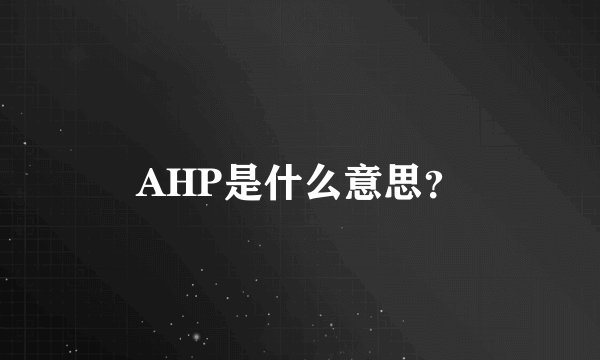 AHP是什么意思？