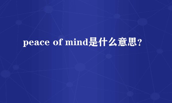 peace of mind是什么意思？