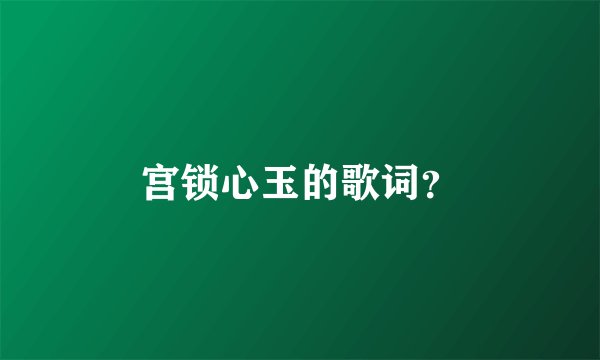 宫锁心玉的歌词？