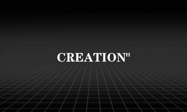 CREATION
