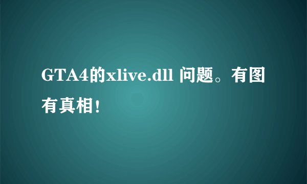 GTA4的xlive.dll 问题。有图有真相！