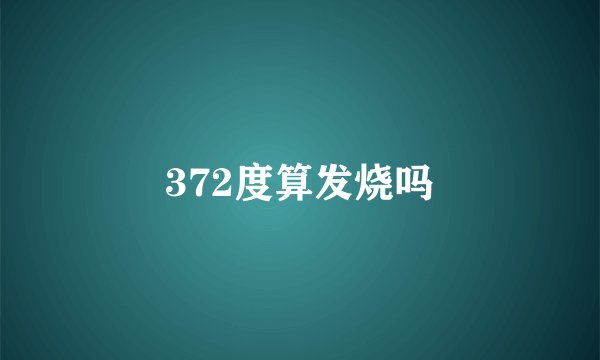 372度算发烧吗