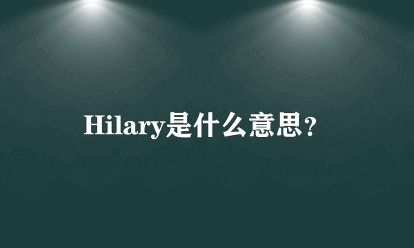 Hilary是什么意思？