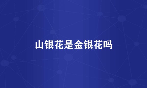 山银花是金银花吗