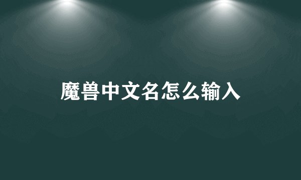 魔兽中文名怎么输入