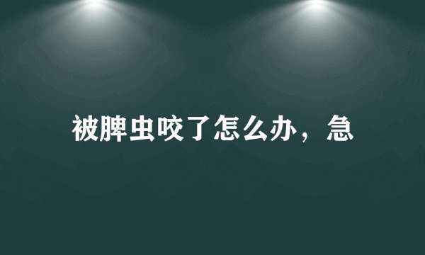 被脾虫咬了怎么办，急