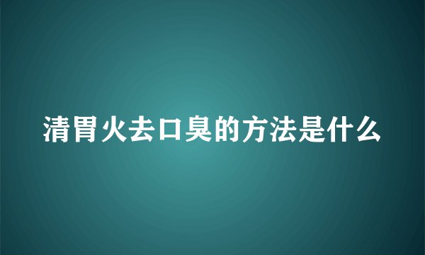 清胃火去口臭的方法是什么