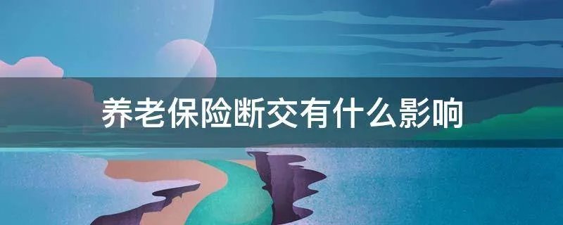 养老保险断交有什么影响