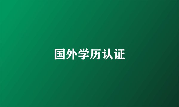 国外学历认证