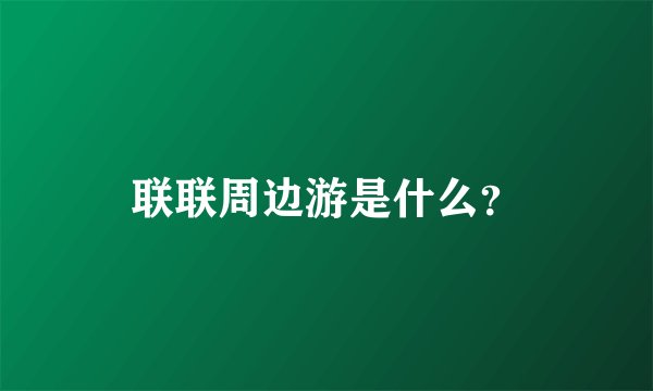 联联周边游是什么？
