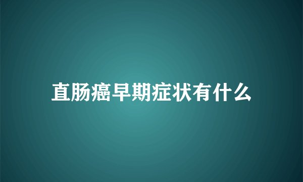 直肠癌早期症状有什么