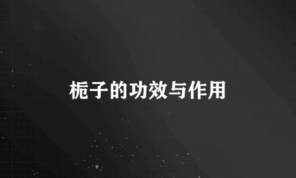 栀子的功效与作用