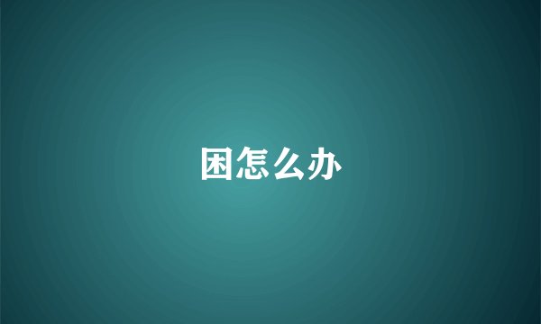 困怎么办