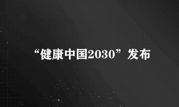 “健康中国2030”发布