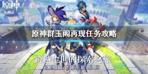 《原神》群玉阁再现任务怎么过 原神群玉阁再现任务攻略