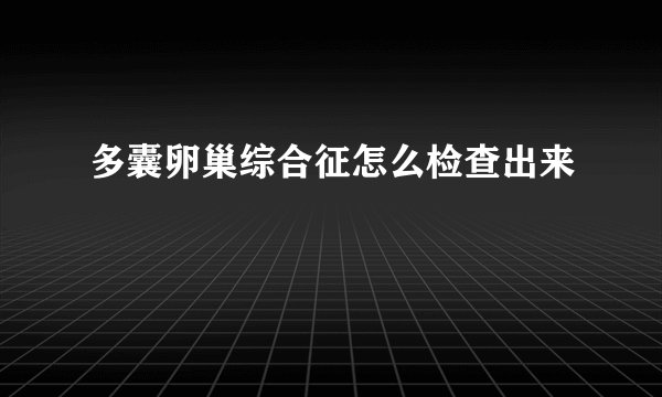 多囊卵巢综合征怎么检查出来