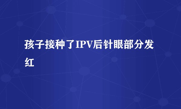 孩子接种了IPV后针眼部分发红